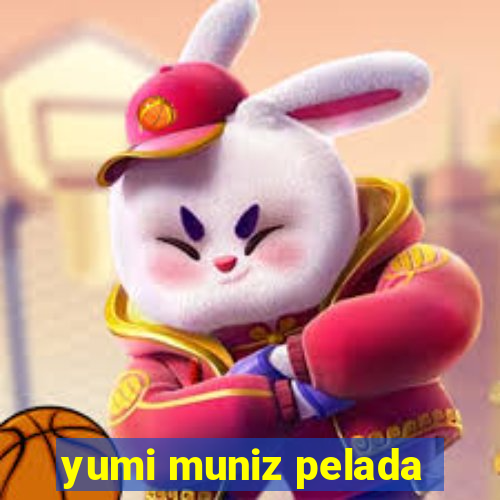yumi muniz pelada